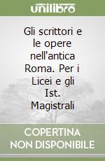 Gli scrittori e le opere nell'antica Roma. Per i Licei e gli Ist. Magistrali libro