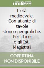 L'età medioevale. Con atlante di tavole storico-geografiche. Per i Licei e gli Ist. Magistrali libro