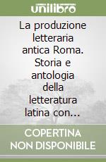 La produzione letteraria antica Roma. Storia e antologia della letteratura latina con pagine di analisi e di orientamenti critici. Per i Licei e gli Ist. Magistrali libro