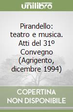 Pirandello: teatro e musica. Atti del 31º Convegno (Agrigento, dicembre 1994) libro