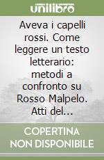 Aveva i capelli rossi. Come leggere un testo letterario: metodi a confronto su Rosso Malpelo. Atti del Seminario di studi libro