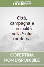 Città, campagna e criminalità nella Sicilia moderna libro