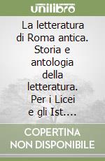 La letteratura di Roma antica. Storia e antologia della letteratura. Per i Licei e gli Ist. Magistrali libro