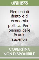 Elementi di diritto e di economia politica. Per il biennio delle Scuole superiori