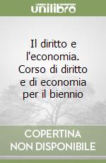 Il diritto e l'economia. Corso di diritto e di economia per il biennio libro