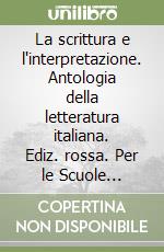 La scrittura e l'interpretazione. Antologia della letteratura italiana. Ediz. rossa. Per le Scuole superiori