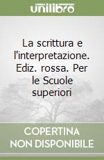 La scrittura e l'interpretazione. Ediz. rossa. Per le Scuole superiori libro