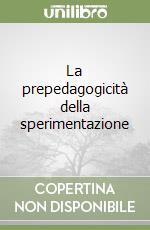 La prepedagogicità della sperimentazione