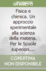 Fisica e chimica. Un approccio sperimentale alla scienza della materia. Per le Scuole superiori. Vol. 1 libro