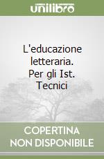 L'educazione letteraria. Per gli Ist. Tecnici libro