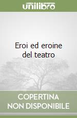 Eroi ed eroine del teatro