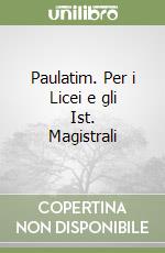 Paulatim. Per i Licei e gli Ist. Magistrali libro