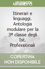 Itinerari e linguaggi. Antologia modulare per la 3ª classe degli Ist. Professionali libro