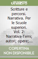 Scritture e percorsi. Narrativa. Per le Scuole superiori. Vol. 2: Narrativa-Temi; autori; opere; autori ed opere; nuove vie della narrativa libro