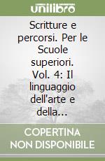 Scritture e percorsi. Per le Scuole superiori. Vol. 4: Il linguaggio dell'arte e della comunicazione di massa-I linguaggi multimediali libro