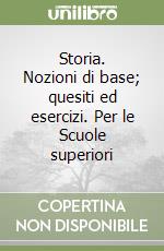 Storia. Nozioni di base; quesiti ed esercizi. Per le Scuole superiori libro