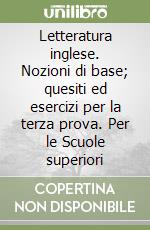 Letteratura inglese. Nozioni di base; quesiti ed esercizi per la terza prova. Per le Scuole superiori