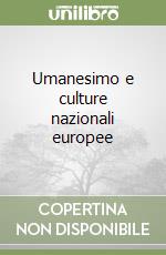 Umanesimo e culture nazionali europee libro