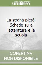 La strana pietà. Schede sulla letteratura e la scuola libro