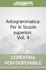 Antogrammatica. Per le Scuole superiori. Vol. 4 libro