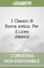 I Classici di Roma antica. Per il Liceo classico libro