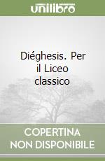 Diéghesis. Per il Liceo classico libro