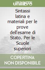 Sintassi latina e materiali per le prove dell'esame di Stato. Per le Scuole superiori libro