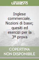 Inglese commerciale. Nozioni di base; quesiti ed esercizi per la 3ª prova