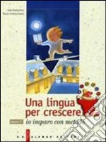 Una lingua per crescere. Io imparo con metodo. Per le Scuole libro