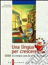 Una lingua per crescere. Io cresco con la mia lingua. Per le Scuole libro