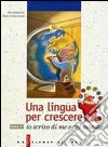 Una lingua per crescere. Io scrivo di me e del mondo. Per le Scuole libro