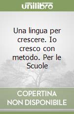 Una lingua per crescere. Io cresco con metodo. Per le Scuole libro