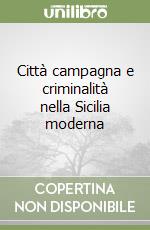 Città campagna e criminalità nella Sicilia moderna libro