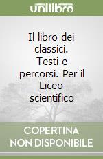 Il libro dei classici. Testi e percorsi. Per il Liceo scientifico libro