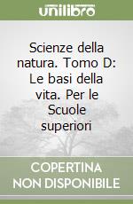 Scienze della natura. Tomo D: Le basi della vita. Per le Scuole superiori libro