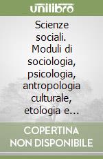 Scienze sociali. Moduli di sociologia, psicologia, antropologia culturale, etologia e demografia. Per le Scuole libro