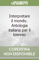 Interpretare il mondo. Antologia italiana per il biennio