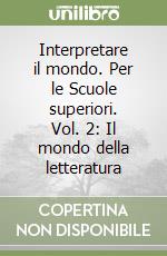 Interpretare il mondo. Per le Scuole superiori. Vol. 2: Il mondo della letteratura libro