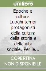 Epoche e culture. Luoghi tempi protagonisti della cultura della storia e della vita sociale. Per le Scuole. Vol. 1 libro