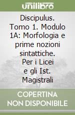 Discipulus. Tomo 1. Modulo 1A: Morfologia e prime nozioni sintattiche. Per i Licei e gli Ist. Magistrali libro