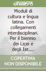 Moduli di cultura e lingua latina. Con collegamenti interdisciplinari. Per il biennio dei Licei e degli Ist. Magistrali libro