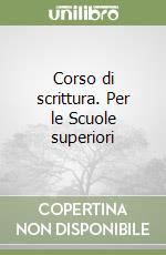 Corso di scrittura. Per le Scuole superiori