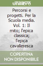 Percorsi e progetti. Per la Scuola media. Vol. 1: Il mito; l'epica classica; l'epica cavalleresca libro