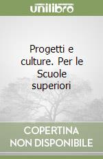 Progetti e culture. Per le Scuole superiori libro