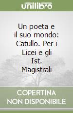 Un poeta e il suo mondo: Catullo. Per i Licei e gli Ist. Magistrali libro