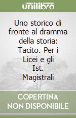 Uno storico di fronte al dramma della storia: Tacito. Per i Licei e gli Ist. Magistrali libro