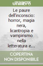 Le paure dell'inconscio: horror, magia nera, licantropia e vampirismo nella letteratura e nel folklore latini. Per i Licei e gli Ist. Magistrali libro