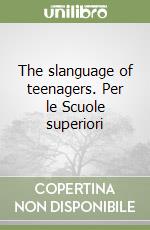 The slanguage of teenagers. Per le Scuole superiori libro