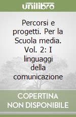 Percorsi e progetti. Per la Scuola media. Vol. 2: I linguaggi della comunicazione libro