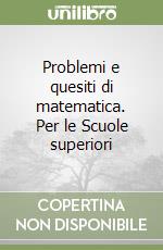 Problemi e quesiti di matematica. Per le Scuole superiori libro